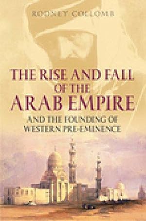 Bild des Verkufers fr The Rise and Fall of the Arab Empire and the Founding of Western Pre-eminence zum Verkauf von WeBuyBooks