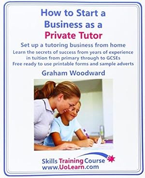 Seller image for How to Start a Business as a Private Tutor. Set Up a Tutoring Business from Home. Learn the Secrets of Success from Years of Experience in Tuition Fro (Skills Training Course) for sale by WeBuyBooks