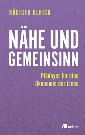 Nähe und Gemeinsinn Plädoyer für eine Ökonomie der Liebe