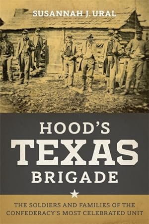 Seller image for Hood's Texas Brigade : The Soldiers and Families of the Confederacy's Most Celebrated Unit for sale by GreatBookPrices