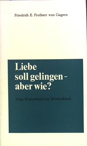 Bild des Verkufers fr Liebe soll gelingen, aber wie? : Vom Wunschbild zur Wirklichkeit. zum Verkauf von books4less (Versandantiquariat Petra Gros GmbH & Co. KG)