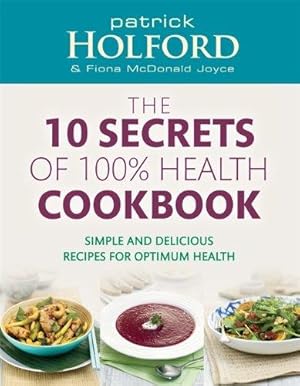Bild des Verkufers fr The 10 Secrets Of 100% Health Cookbook: Simple and delicious recipes for optimum health zum Verkauf von WeBuyBooks