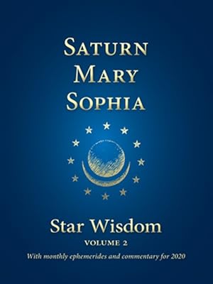 Immagine del venditore per Saturn, Mary, Sophia : Star Wisdom Volume 2 With Monthly Ephemerides and Commentary for 2020 venduto da GreatBookPrices