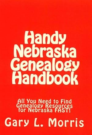 Bild des Verkufers fr Handy Nebraska Genealogy Handbook : All You Need to Find Genealogy Resources for Nebraska Fast! zum Verkauf von GreatBookPrices