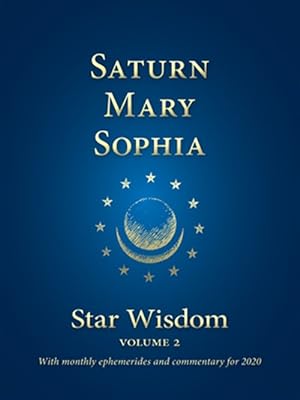 Immagine del venditore per Saturn, Mary, Sophia : Star Wisdom Volume 2 With Monthly Ephemerides and Commentary for 2020 venduto da GreatBookPrices