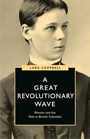 Seller image for Great Revolutionary Wave : Women and the Vote in British Columbia for sale by GreatBookPrices