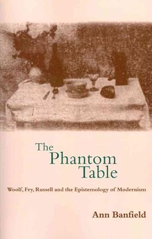 Imagen del vendedor de Phantom Table : Woolf, Fry, Russell and the Epistemology of Modernism a la venta por GreatBookPrices