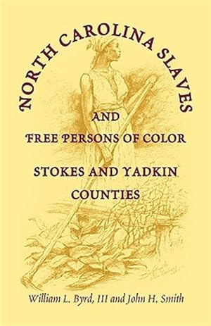 Bild des Verkufers fr North Carolina Slaves and Free Persons of Color : Stokes and Yadkin Counties zum Verkauf von GreatBookPrices