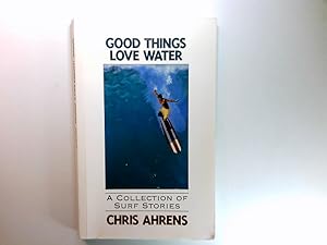 Good Things Love Water Collection of Surf Stories
