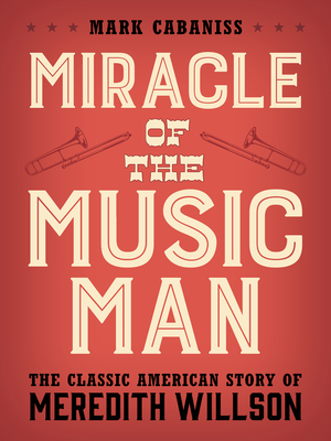 Immagine del venditore per Miracle of The Music Man: The Classic American Story of Meredith Willson (Hardback or Cased Book) venduto da BargainBookStores