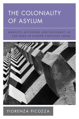 Immagine del venditore per The Coloniality of Asylum: Mobility, Autonomy and Solidarity in the Wake of Europe's Refugee Crisis (Paperback or Softback) venduto da BargainBookStores