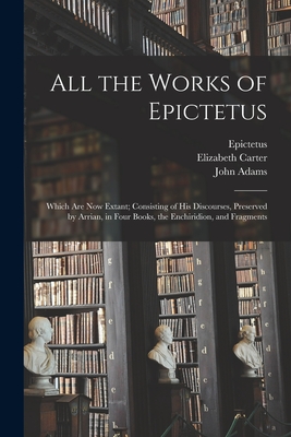 Image du vendeur pour All the Works of Epictetus: Which Are Now Extant; Consisting of His Discourses, Preserved by Arrian, in Four Books, the Enchiridion, and Fragments (Paperback or Softback) mis en vente par BargainBookStores
