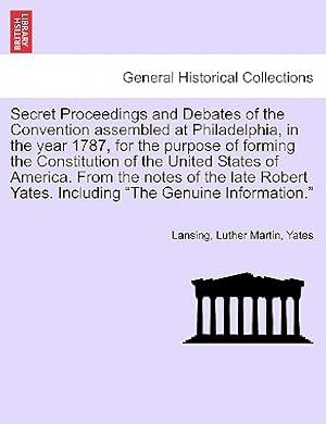 Seller image for Secret Proceedings and Debates of the Convention Assembled at Philadelphia, in the Year 1787, for the Purpose of Forming the Constitution of the Unite (Paperback or Softback) for sale by BargainBookStores