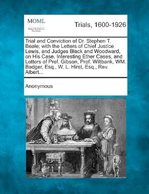 Seller image for Trial and Conviction of Dr. Stephen T. Beale; With the Letters of Chief Justice Lewis, and Judges Black and Woodward, on His Case. Interesting Ether C (Paperback or Softback) for sale by BargainBookStores