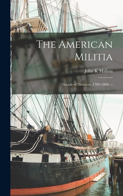 Immagine del venditore per The American Militia: Decade of Decision, 1789-1800. -- (Hardback or Cased Book) venduto da BargainBookStores
