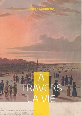 Seller image for � travers la Vie: M�moires d'un qu�b�cois au S�minaire de Qu�bec et au Regiopolis College de Kingston en Ontario au XIXe si�cle (Paperback or Softback) for sale by BargainBookStores