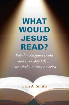 Seller image for What Would Jesus Read?: Popular Religious Books and Everyday Life in Twentieth-Century America (Paperback or Softback) for sale by BargainBookStores