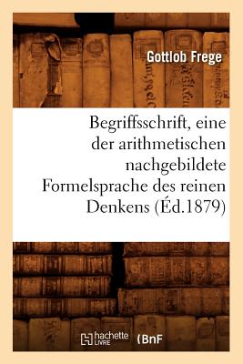 Image du vendeur pour Begriffsschrift, Eine Der Arithmetischen Nachgebildete Formelsprache Des Reinen Denkens (�d.1879) (Paperback or Softback) mis en vente par BargainBookStores