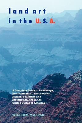 Image du vendeur pour Land Art in the U.S.A.: A Complete Guide to Landscape, Environmental, Earthworks, Nature, Sculpture and Installation Art in the United States (Paperback or Softback) mis en vente par BargainBookStores