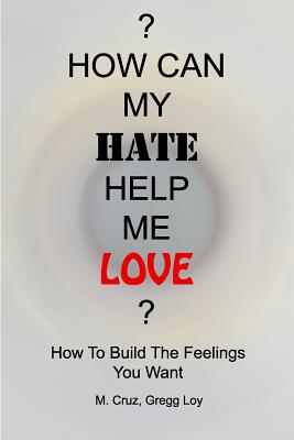 Bild des Verkufers fr How Can My Hate Help Me Love: How To Build The Feelings You Want (Paperback or Softback) zum Verkauf von BargainBookStores