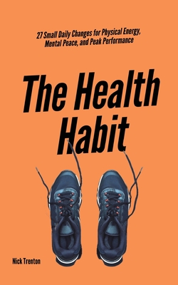 Seller image for The Health Habit: 27 Small Daily Changes for Physical Energy, Mental Peace, and Peak Performance (Paperback or Softback) for sale by BargainBookStores