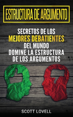 Seller image for Estructura de Argumento: Secretos de los Mejores Debatientes del Mundo - Domine la Estructura de los Argumentos (Spanish Edition) (Hardback or Cased Book) for sale by BargainBookStores