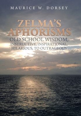 Seller image for Zelma's Aphorisms Old School Wisdom, Instructive, Inspirational, Hilarious, to Outrageous (Hardback or Cased Book) for sale by BargainBookStores