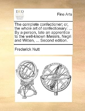 Seller image for The Complete Confectioner; Or, the Whole Art of Confectionary: . by a Person, Late an Apprentice to the Well-Known Messrs. Negri and Witten, . Sec (Paperback or Softback) for sale by BargainBookStores