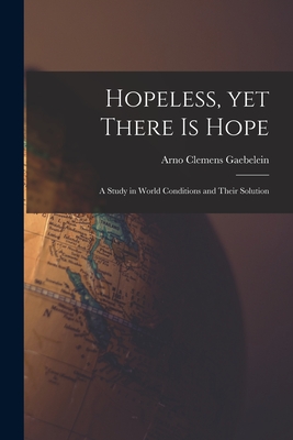 Image du vendeur pour Hopeless, yet There is Hope; a Study in World Conditions and Their Solution (Paperback or Softback) mis en vente par BargainBookStores