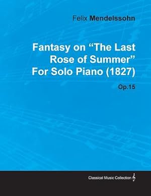 Image du vendeur pour Fantasy on the Last Rose of Summer by Felix Mendelssohn for Solo Piano (1827) Op.15 (Paperback or Softback) mis en vente par BargainBookStores