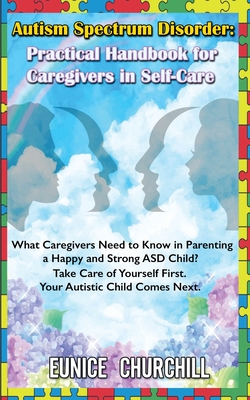 Immagine del venditore per Autism Spectrum Disorder: Practical Handbook for Caregivers in Self-Care: What caregivers need to know in parenting a Happy and Strong ASD Child (Paperback or Softback) venduto da BargainBookStores