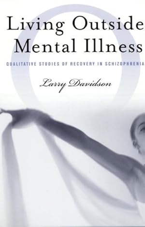 Imagen del vendedor de Living Outside Mental Illness : Qualitative Studies of Recovery in Schizophrenia a la venta por GreatBookPrices