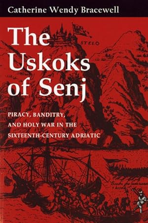 Imagen del vendedor de Uskoks of Senj : Piracy, Banditry, and Holy War in the Sixteenth-Century Adriatic a la venta por GreatBookPrices