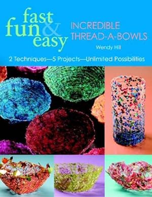 Image du vendeur pour Fast, Fun & Easy Incredible Thread-A-Bowls: 2 Techniques-5 Projects-Unlimited Possibilities mis en vente par Reliant Bookstore