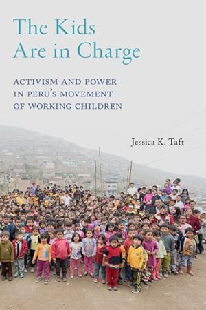 Bild des Verkufers fr Kids Are in Charge : Activism and Power in Peru's Movement of Working Children zum Verkauf von GreatBookPrices