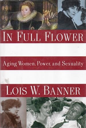 Seller image for In Full Flower_ Aging Women, Power, and Sexuality for sale by San Francisco Book Company