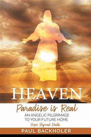 Seller image for Heaven, Paradise is Real, Hope Beyond Death: An Angelic Pilgrimage to Your Future Home for sale by GreatBookPrices