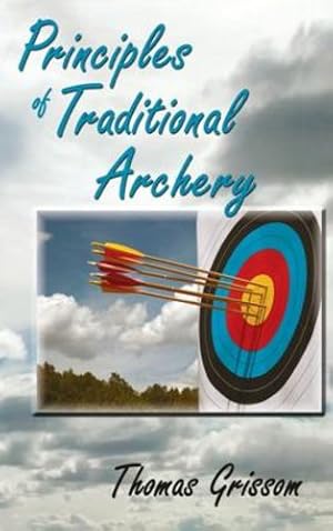 Imagen del vendedor de Principles of Traditional Archery by Grissom, Thomas [Hardcover ] a la venta por booksXpress