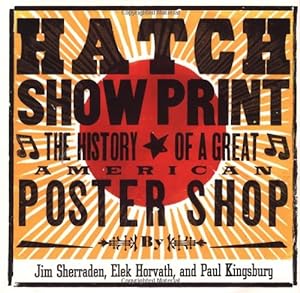 Seller image for Hatch Show Print: The History of a Great American Poster Shop by Paul Kingsbury, Jim Sherraden, Elek Horvath [Hardcover ] for sale by booksXpress
