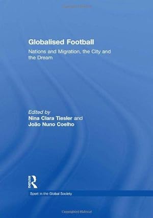 Seller image for Globalised Football: Nations and Migration, the City and the Dream (Sport in the Global Society) for sale by WeBuyBooks