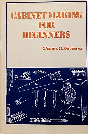 Seller image for Cabinet Making for Beginners Tools, Joints, Cabinet Construction, Veneering and Inlaying, Drawing, Cuttling Lists, etc., Timber, Fittings, Typical Designs for sale by Eat My Words Books