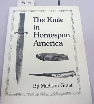 The Knife in Homespun America and Related Items; Its Construction and Material as used by Woodsme...