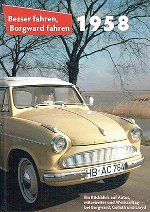 Bild des Verkufers fr Besser fahren, Borgward fahren 1958: Die Borgward-Chronik: Ein Rckblick auf Autos, Mitarbeiter und Werksalltag bei Borgward, Goliath und Lloyd. zum Verkauf von Antiquariat Bernhardt