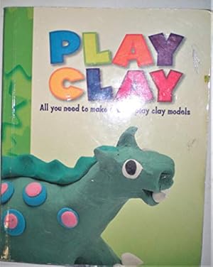 Seller image for Play Clay: All You Need to Make Superb Clay Models for sale by WeBuyBooks