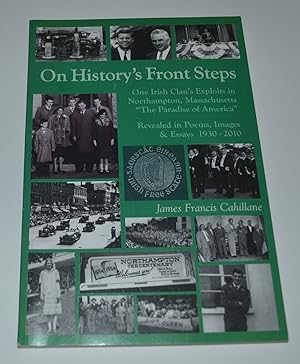 Seller image for On History's Front Steps: One Irish Clan's Exploits in Northampton, Massachusetts, the Paradise of America, revealed in Poems, Images and Essays, 1930-2010 for sale by Bibliomadness