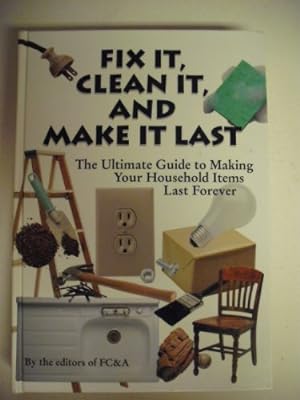 Seller image for Fix It, Clean It and Make It Last: The Ultimate Guide to Making Your Household Items Last Forever for sale by Reliant Bookstore