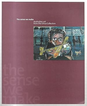 Seller image for The Sense We Make. Australian Art from the Orica Collection. Exhibition 31 March to 27 May 2001. Preface by Philip Weickhardt. for sale by City Basement Books