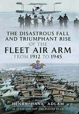 Seller image for The Disastrous Fall and Triumphant Rise of the Fleet Air Arm from 1912 to 1945 (Paperback) for sale by CitiRetail