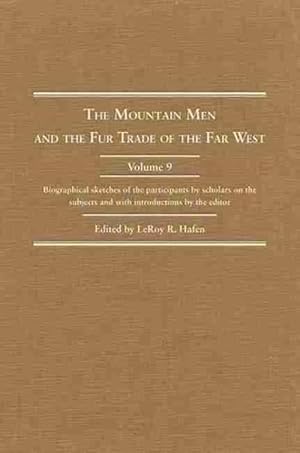 Seller image for The Mountain Men and the Fur Trade of the Far West, Volume IX: Biographical Sketches of the Participants by Scholars of the Subject (Hardcover) for sale by CitiRetail