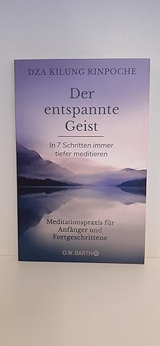 Der entspannte Geist In 7 Schritten immer tiefer meditieren / Dza Kilung Rinpoche, aus dem amerik...